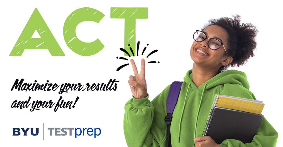 ACT | Maximize your results and your fun! | BYU Test Prep